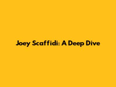 Joey Scaffidi: A Deep Dive