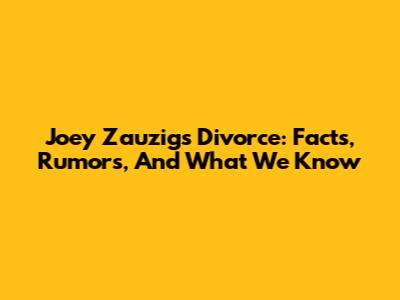 Joey Zauzig's Divorce: Facts, Rumors, And What We Know