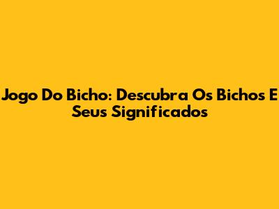 Jogo Do Bicho: Descubra Os Bichos E Seus Significados
