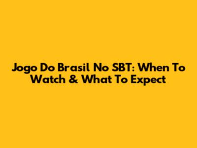 Jogo Do Brasil No SBT: When To Watch & What To Expect