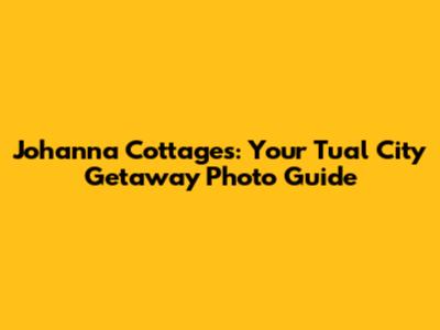 Johanna Cottages: Your Tual City Getaway Photo Guide