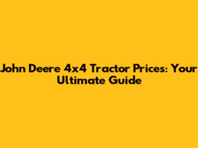 John Deere 4x4 Tractor Prices: Your Ultimate Guide
