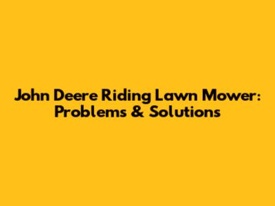 John Deere Riding Lawn Mower: Problems & Solutions