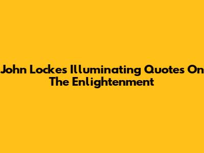 John Locke's Illuminating Quotes On The Enlightenment