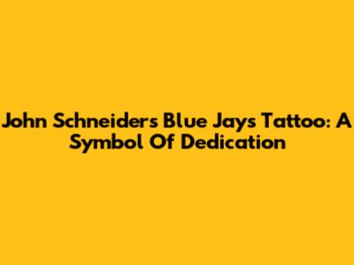 John Schneider's Blue Jays Tattoo: A Symbol Of Dedication