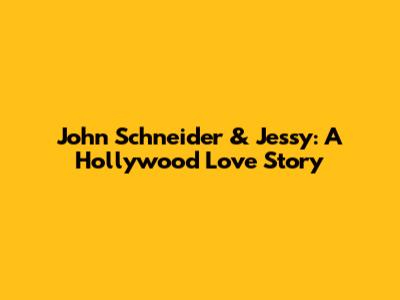 John Schneider & Jessy: A Hollywood Love Story