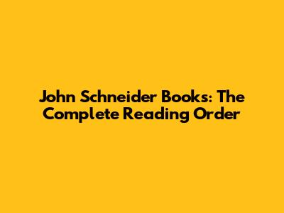 John Schneider Books: The Complete Reading Order