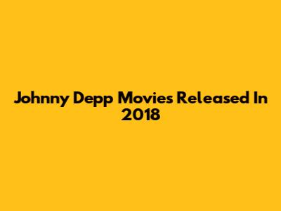 Johnny Depp Movies Released In 2018