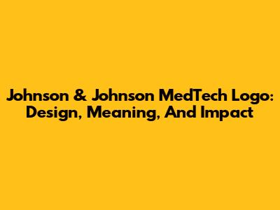 Johnson & Johnson MedTech Logo: Design, Meaning, And Impact