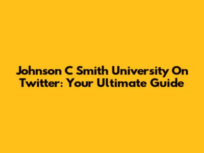 Johnson C Smith University On Twitter: Your Ultimate Guide