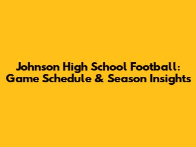 Johnson High School Football: Game Schedule & Season Insights