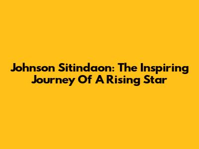 Johnson Sitindaon: The Inspiring Journey Of A Rising Star