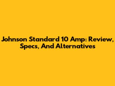 Johnson Standard 10 Amp: Review, Specs, And Alternatives