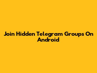 Join Hidden Telegram Groups On Android