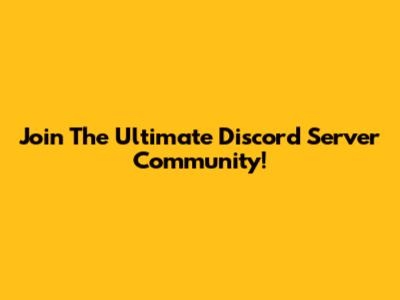 Join The Ultimate Discord Server Community!