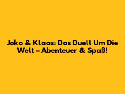 Joko & Klaas: Das Duell Um Die Welt – Abenteuer & Spaß!