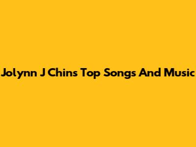 Jolynn J Chin's Top Songs And Music