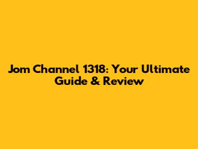 Jom Channel 1318: Your Ultimate Guide & Review