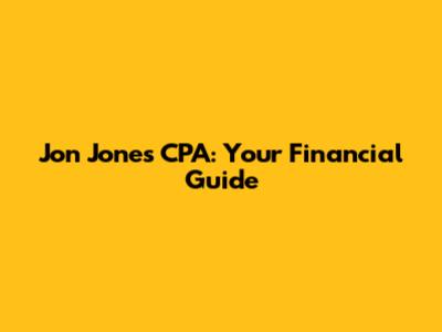 Jon Jones CPA: Your Financial Guide