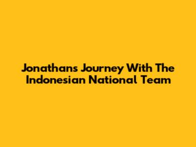 Jonathan's Journey With The Indonesian National Team