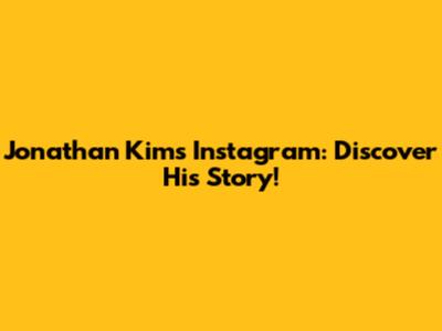 Jonathan Kim's Instagram: Discover His Story!