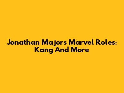 Jonathan Majors' Marvel Roles: Kang And More