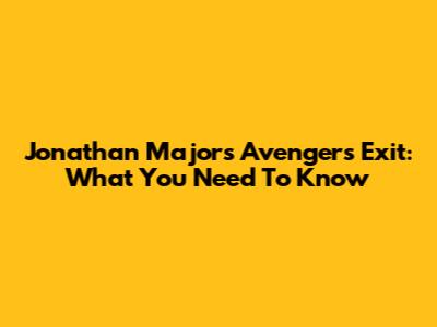 Jonathan Majors Avengers Exit: What You Need To Know