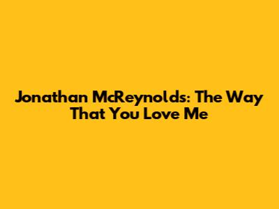 Jonathan McReynolds: The Way That You Love Me