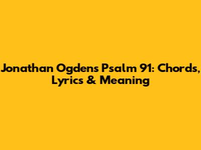 Jonathan Ogden's Psalm 91: Chords, Lyrics & Meaning
