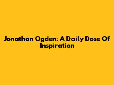 Jonathan Ogden: A Daily Dose Of Inspiration