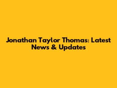 Jonathan Taylor Thomas: Latest News & Updates