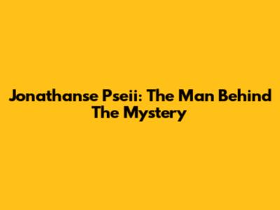 Jonathanse Pseii: The Man Behind The Mystery