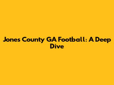 Jones County GA Football: A Deep Dive