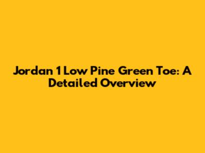 Jordan 1 Low Pine Green Toe: A Detailed Overview
