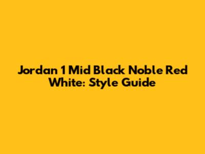 Jordan 1 Mid Black Noble Red White: Style Guide