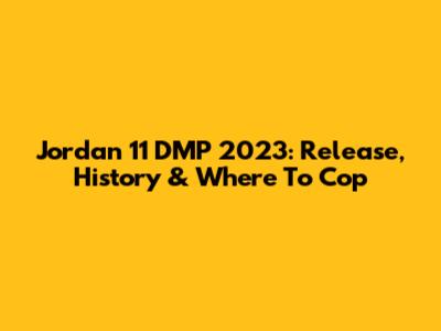 Jordan 11 DMP 2023: Release, History & Where To Cop