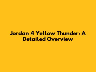 Jordan 4 Yellow Thunder: A Detailed Overview