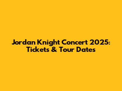 Jordan Knight Concert 2025: Tickets & Tour Dates