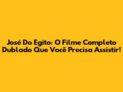 José Do Egito: O Filme Completo Dublado Que Você Precisa Assistir!