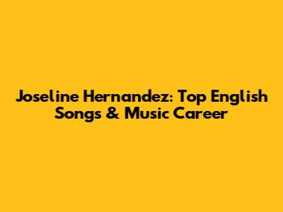 Joseline Hernandez: Top English Songs & Music Career