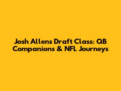Josh Allen's Draft Class: QB Companions & NFL Journeys