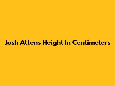 Josh Allen's Height In Centimeters