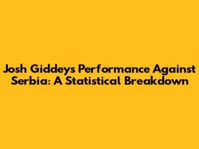 Josh Giddey's Performance Against Serbia: A Statistical Breakdown