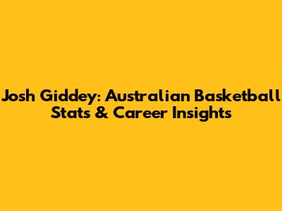 Josh Giddey: Australian Basketball Stats & Career Insights