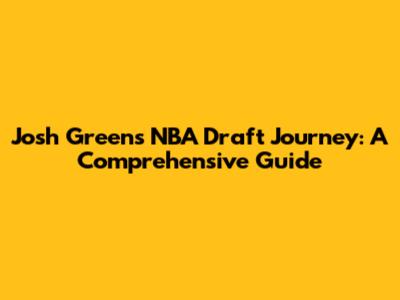 Josh Green's NBA Draft Journey: A Comprehensive Guide