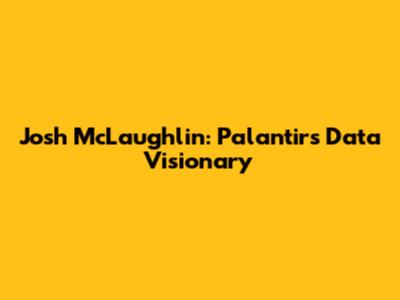 Josh McLaughlin: Palantir's Data Visionary