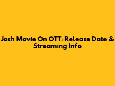 Josh Movie On OTT: Release Date & Streaming Info
