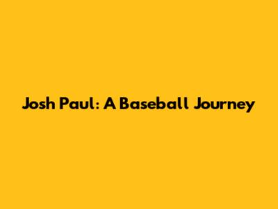 Josh Paul: A Baseball Journey