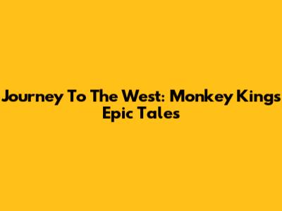 Journey To The West: Monkey King's Epic Tales