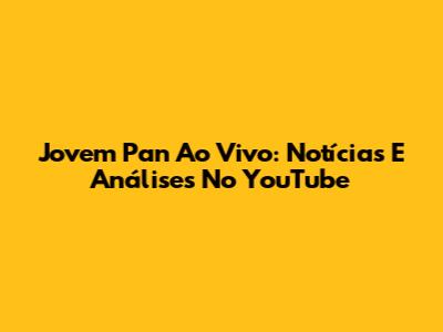 Jovem Pan Ao Vivo: Notícias E Análises No YouTube
